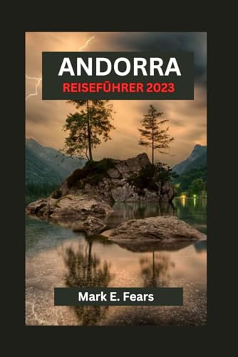 ANDORRA REISEFÜHRER 2023: Unentbehrlicher Leitfaden zur Entdeckung der verborgenen Schätze, der lokalen Küche und des Weins von Andorra und zur Erkundung der Sehenswürdigkeiten der Großstadt