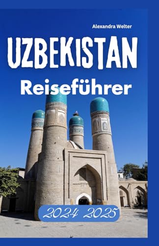 Usbekistan Reiseführer 2024 2025: Eine fesselnde Reise durch die Krone Zentralasiens