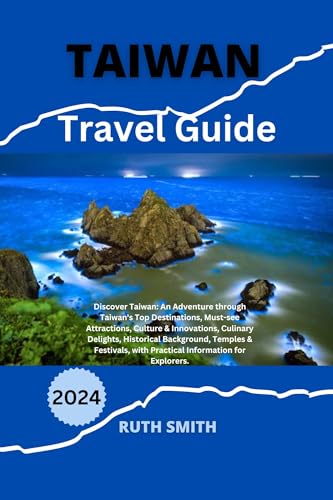 TAIWAN TRAVEL GUIDE 2024: Discover Taiwan: An Adventure through Taiwan's Top Destinations, Must-see Attractions, Culture & Innovations, Culinary Delights, ... Temples & Festivals, w (English...