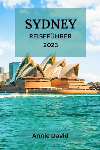 SYDNEY REISEFÜHRER 2023: Der ultimative, aktualisierte Leitfaden für alles, was man in Sydney wissen und tun sollte
