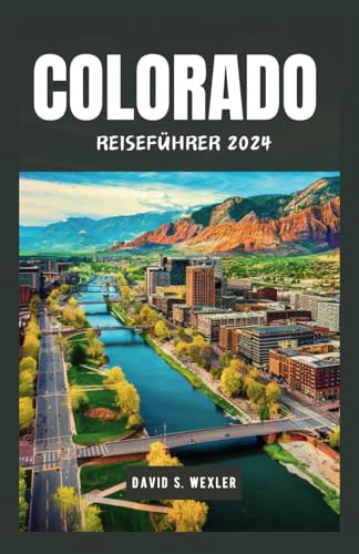 COLORADO REISEFÜHRER 2024: Entdecken Sie die majestätischen Landschaften und malerischen Wunder des Centennial State (German version (Abenteuerführer))