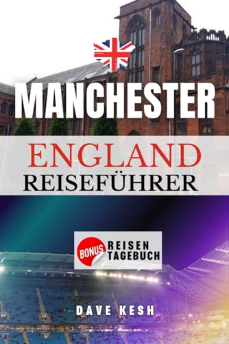 Manchester England Reiseführer Travel Guide [German Edition]: Ihr ultimativer Insider-Guide zu Sehenswürdigkeiten, Kultur und Küche mit Reisetagebuch