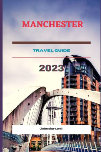 Manchester Travel Guide 2023: The Ultimate Guide to exploring Manchester, adventure, discover the culture and explore the great sights and hidden gems of Manchester (TRAVEL GUIDE JOURNEY, Band...