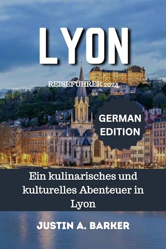 Lyon Reiseführer 2024: Ein kulinarisches und kulturelles Abenteuer in Lyon