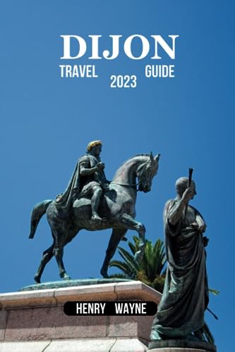 Dijon Travel Guide 2023: Dijon Unveiled: A Journey Through Culinary Delights and Historical Wonders'