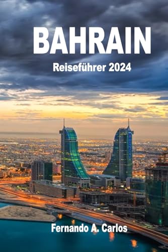Bahrain Reiseführer 2024: Die Perle des Golfs: Entdecken Sie die Geheimnisse der Wüste und des Meeres