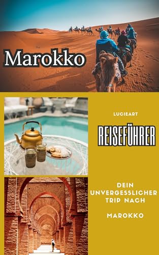 Marokko Reiseführer : Dein unvergesslicher Trip nach Marokko (Entdecke die Welt: Umfassende, kompakte Reiseführer für Deine Abenteuer)