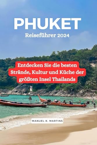 Phuket Reiseführer 2024: Entdecken Sie die besten Strände, Kultur und Küche der größten Insel Thailands