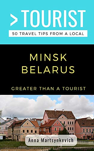 GREATER THAN A TOURIST- MINSK BELARUS: 50 Travel Tips from a Local (Greater Than a Tourist Europe, Band 318)