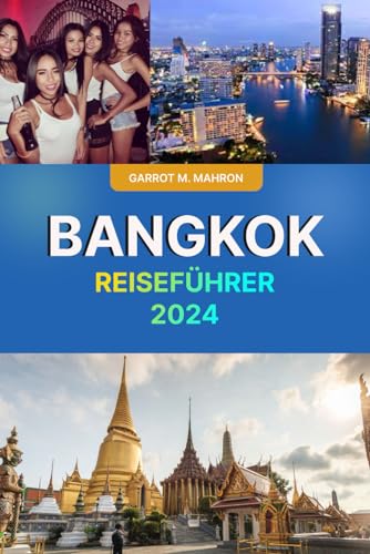 BANGKOK REISEFÜHRER 2024: Bereisen Sie Thailand wie ein Einheimischer. Entdecken Sie das Herz und die Seele von Bangkok, während dieses Bangkok-Buch Sie durch die verborgenen Schätze