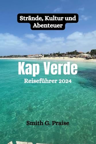 Kap Verde Reiseführer 2024: Strände, Kultur und Abenteuer