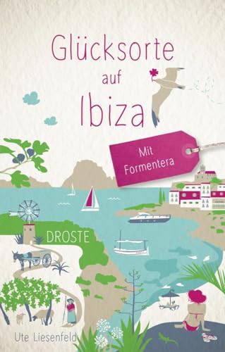 Glücksorte auf Ibiza. Mit Formentera: Fahr hin & werd glücklich