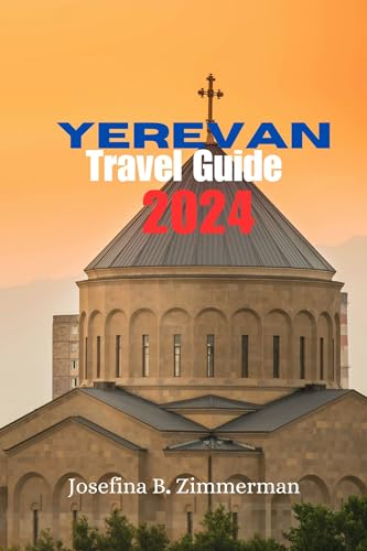 Yerevan Travel Guide 2024 : Yerevan Unveiled: Beyond Brandy and Baklava - A Traveler's Guide to Armenia's Soulful Capital (2024 Edition) (Wanderer's Guide Series) (English Edition)