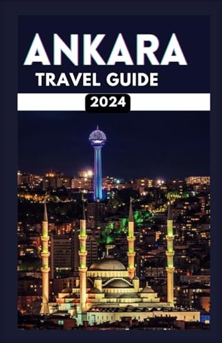 ANKARA TRAVEL GUIDE 2024: A real pocket experience featuring a guide tour through the seasons in the center of Ankara. complete with sightseeing hotels restaurant main attraction food and cultur