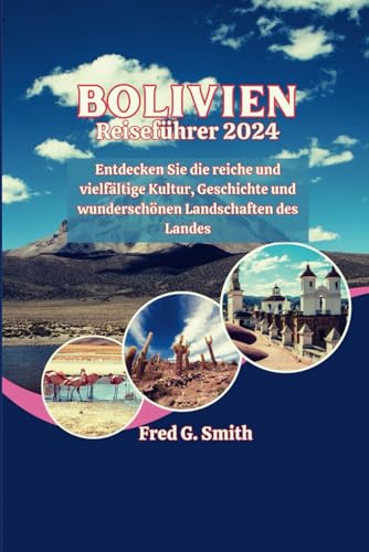 Bolivien Reiseführer 2024: Entdecken Sie die reiche und vielfältige Kultur, Geschichte und wunderschönen Landschaften des Landes