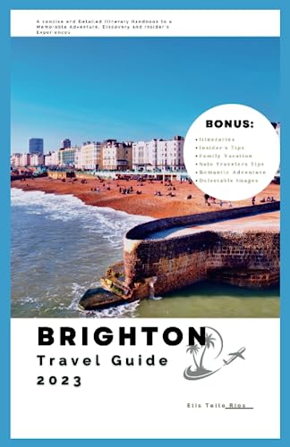 Brighton Travel Guide 2023: A Concise and Detailed Itinerary Handbook to a Memorable Adventure, Discovery and Insider's Experiences (Unforgettable Travel Experiences)