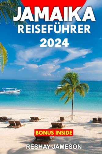 JAMAIKA REISEFÜHRER 2024: Das aktuelle, budget freundliche Handbuch und Reisetipps mit Essential Travel Planner (Der komplette Reiseführer für 2024)
