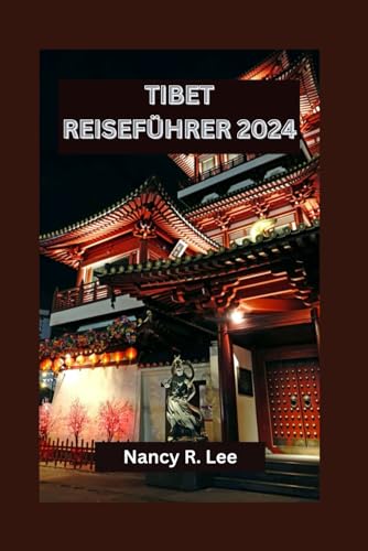 TIBET REISEFÜHRER 2024: Erkundung der heiligen Stätten und spirituellen Schätze Tibets, Outdoor-Abenteuer und lokaler Küche