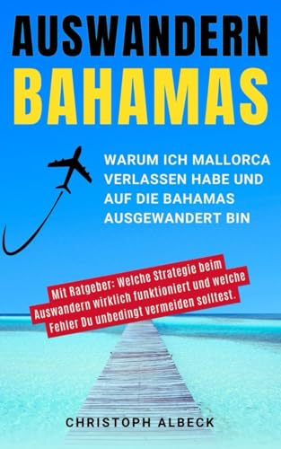 Auswandern Bahamas: Warum ich Mallorca verlassen habe und auf die Bahamas ausgewandert bin