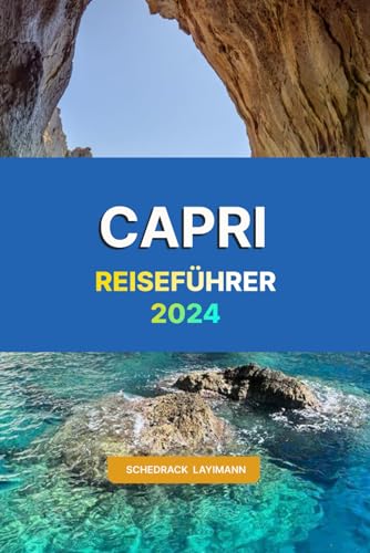 CAPRI REISEFÜHRER 2024: Der umfassende Begleiter für eine einfache und angenehme Reise, vollgepackt mit praktischen Insider-Tipps