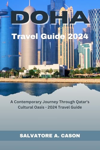DOHA TRAVEL GUIDE (2024): A Contemporary Journey Through Qatar's Cultural Oasis - 2024 Travel Guide