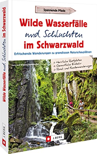 Ausflugsführer – Wilde Wasserfälle und Schluchten im Schwarzwald: Erfrischende Wanderungen zu grandiosen Naturschauplätzen
