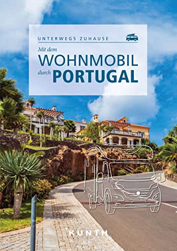 KUNTH Mit dem Wohnmobil durch Portugal: Unterwegs zuhause (KUNTH Mit dem Wohnmobil unterwegs)