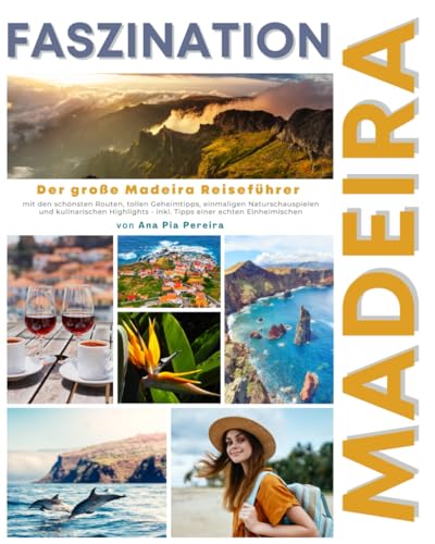 FASZINATION MADEIRA: Der große Madeira Reiseführer mit den schönsten Routen, tollen Geheimtipps, einmaligen Naturschauspielen und kulinarischen Highlights - inkl. Tipps einer echten...