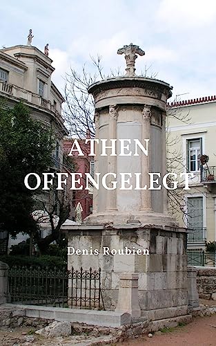 Athen offengelegt: Ein etwas anderer Griechenland Reiseführer (Reisen in Kultur und Landschaft 3)
