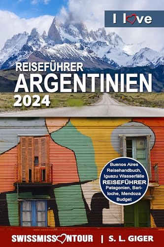 Reiseführer Argentinien 2024: Argentinien Reiseführer, Patagonien Reiseführer, Südamerika Reiseführer mit Uruguay, Chile und Dulce de Leche von SWISSMISSONTOUR (Swissmissontour Reiseführer)