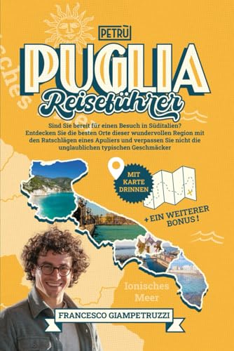 Puglia Reiseführer: Entdecken Sie Die Besten Orte Dieser Wundervollen Region MIT Den Ratschlägen Eines Apuliers UND Verpassen Sie Nicht Die Unglaublichen Typischen Geschmäcker