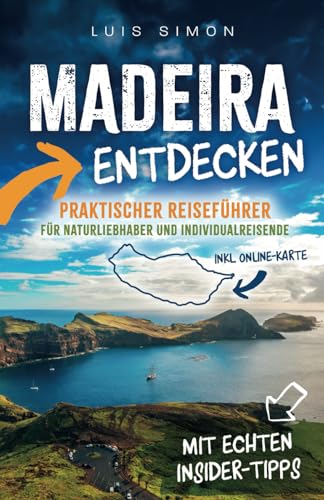 Madeira entdecken - Praktischer Reiseführer für Naturliebhaber und Individualreisende - Inkl. Online-Karte