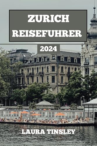 Zürich Reiseführer 2024: der preiswerte und praktische informative Reiseführer für die grossartige Stadt der Schweiz