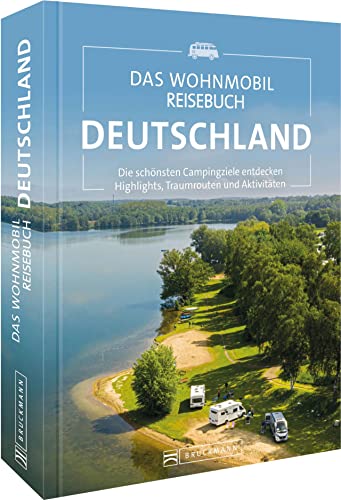 Campingführer – Das Wohnmobil Reisebuch Deutschland: Die schönsten Campingziele entdecken. Camping Buch & Reiseführer mit Highlights, Stellplätze, Traumrouten und Aktivitäten.