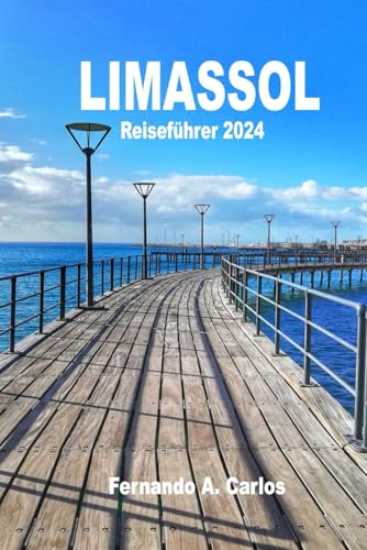 Limassol Reiseführer 2024: Entdecken Sie die reiche Geschichte, Kultur und Naturschönheit der Stadt: Ein Reiseführer für Entspannung und Abenteuer
