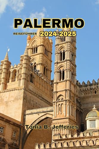 PALERMO REISEFÜHRER 2024-2025: Sizilien, Italien Reisebudget und Luxus. Entdecken Sie Top-Attraktionen, Restaurants, Ausflüge, Strände, lokales Essen und antike Stätten.