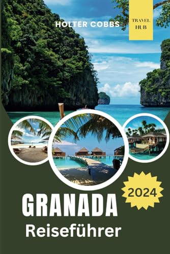 GRANADA REISEFÜHRER 2024: Ihr umfassender Reiseführer für die Erkundung von Granada, Spanien im Jahr 2024 und darüber hinaus.