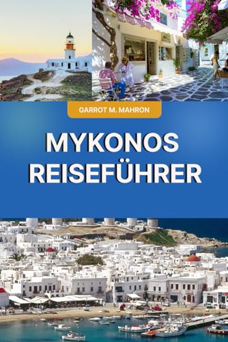 MYKONOS REISEFÜHRER: Entdecken Sie den unvergesslichen Kurzurlaub auf einer griechischen Insel mit versteckten Schätzen, Hotels, Stränden, Nachtleben und empfohlenen Reiserouten.