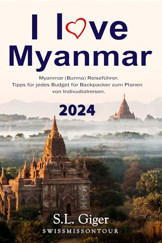 I love Myanmar Reiseführer: Budget Myanmar (Burma) Reiseführer. Tipps für Backpacker. Von SWISSMISSONTOUR (Swissmissontour Reiseführer)