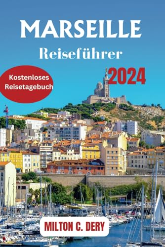 Marseille Reiseführer 2024: Entdecken Sie die zeitlose Schönheit und Morden-Lebendigkeit der ältesten Stadt und darüber hinaus