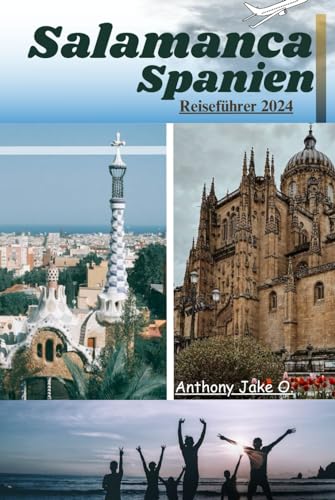 Salamanca Spanien Reiseführer 2024: Entdecken Sie die atemberaubenden Strände, architektonischen Gebäude, köstlichen Speisen, Packtipps, ... filled with adventures and discoveries.)