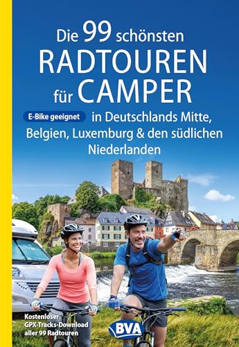 Die 99 schönsten Radtouren für Camper in Deutschlands Mitte, Belgien, Luxemburg und den südlichen Niederlanden E-Bike geeignet, mit GPX-Tracks-Download (Die schönsten Radtouren für Camper)