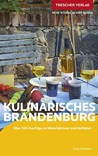 TRESCHER Reiseführer Kulinarisches Brandenburg: Über 100 Ausflüge zu Manufakturen und Hofläden
