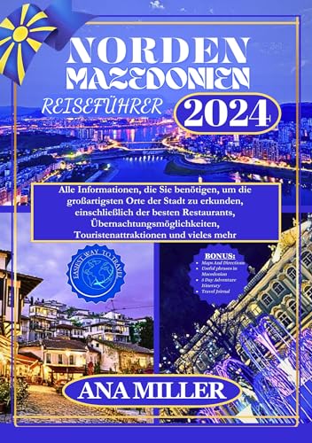 Nordmazedonien Reiseführer 2024: Alle Informationen, die Sie benötigen, um die großartigsten Orte der Stadt zu erkunden, einschließlich Restaurants, Unterkünfte, Touristenattraktionen und...