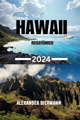 HAWAII REISEFÜHRER 2024: Eine Reise durch die Insel Hawaii [ GERMAN EDITION ]