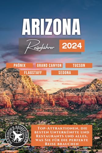 Arizona, Der Grand Canyon und Alles Dazwischen: Including Attractions in Phoenix, Tucson, Sedona, Flagstaff, and their surroundings