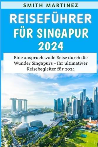 Reiseführer für Singapur 2024: Eine anspruchsvolle Reise durch die Wunder Singapurs – Ihr ultimativer Reisebegleiter für 2024