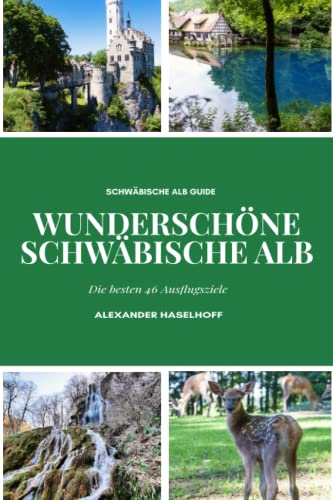 Wunderschöne Schwäbische Alb - Die schönsten 46 Ausflugsziele, die Du unbedingt entdecken solltest!: Reiseführer Schwäbische Alb mit Sehenswürdigkeiten, Übersichtskarten, Wander- &...