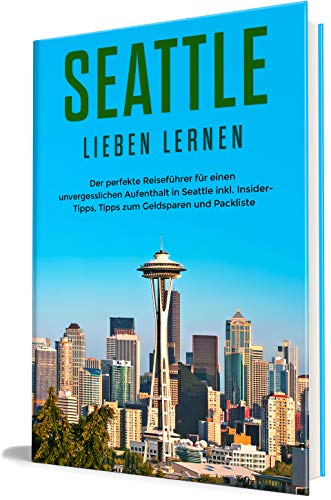 Seattle lieben lernen: Der perfekte Reiseführer für einen unvergesslichen Aufenthalt in Seattle - inkl. Insider-Tipps, Tipps zum Geldsparen und Packliste (Erzähl-Reiseführer Seattle 1)
