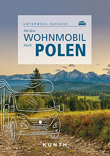 KUNTH Mit dem Wohnmobil durch Polen: Unterwegs zuhause (KUNTH Mit dem Wohnmobil unterwegs)